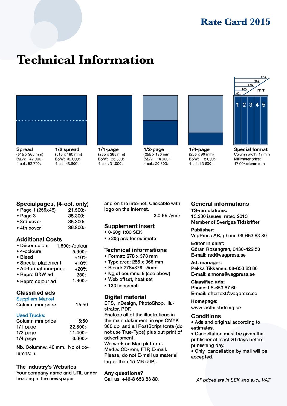 600:- Special format Column width: 47 mm Millimeter price: 17:90/column mm +10% +10% +20% 250:- 1.800:- Specialpages, (4-col. only) Page 1 (255x45) 21.500:- Page 3 35.300:- 3rd cover 35.