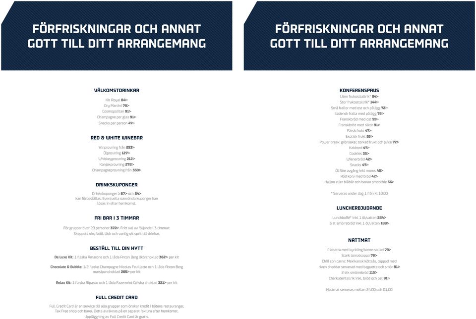 84:- kan förbeställas. Eventuella oanvända kuponger kan lösas in efter hemkomst. FRI BAR I 3 TIMMAR För grupper över 20 personer 372:-.