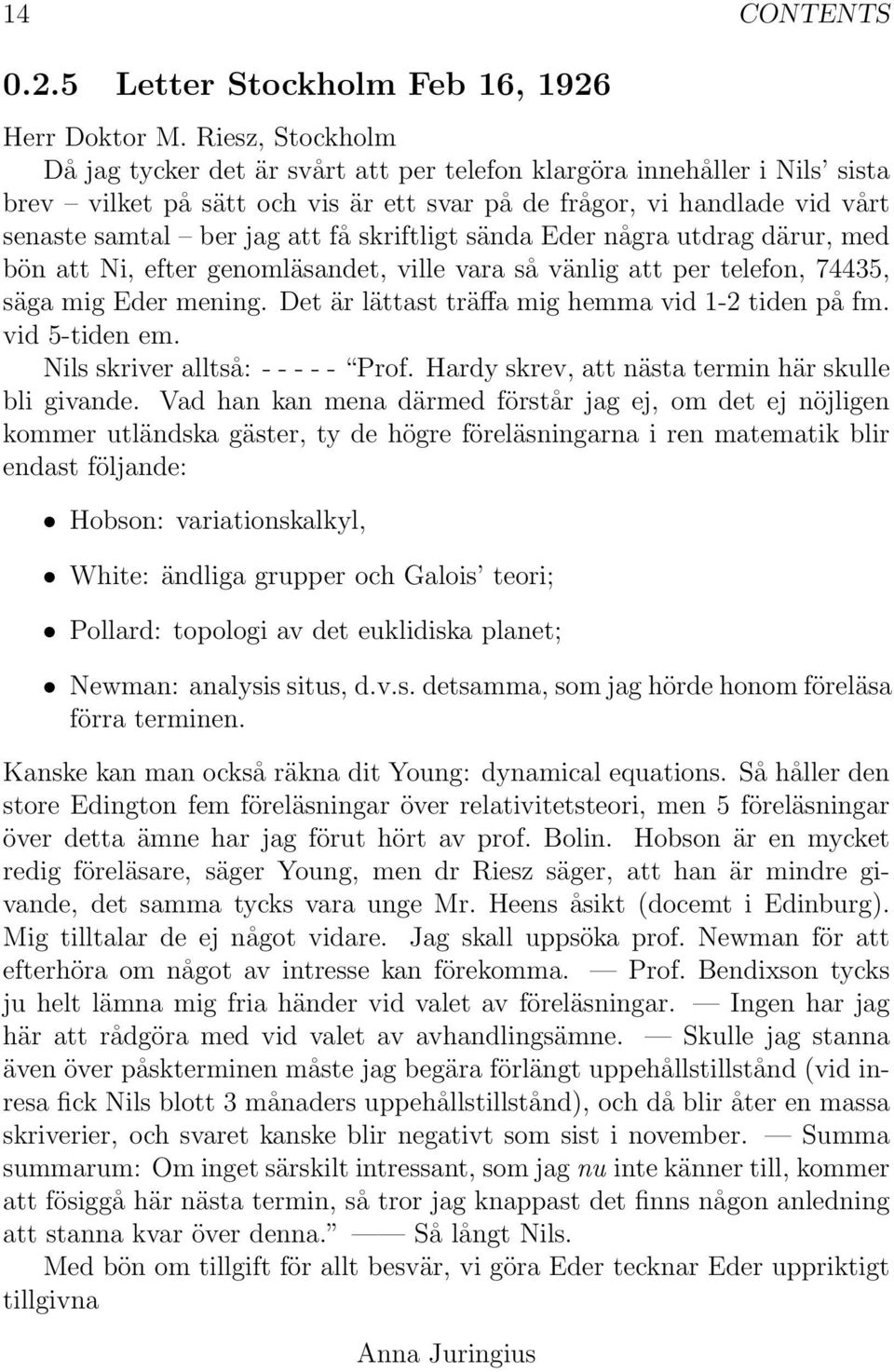 skriftligt sända Eder några utdrag därur, med bön att Ni, efter genomläsandet, ville vara så vänlig att per telefon, 74435, säga mig Eder mening. Det är lättast träffa mig hemma vid 1-2 tiden på fm.