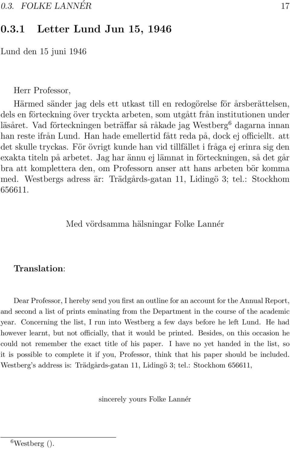 att det skulle tryckas. För övrigt kunde han vid tillfället i fråga ej erinra sig den exakta titeln på arbetet.