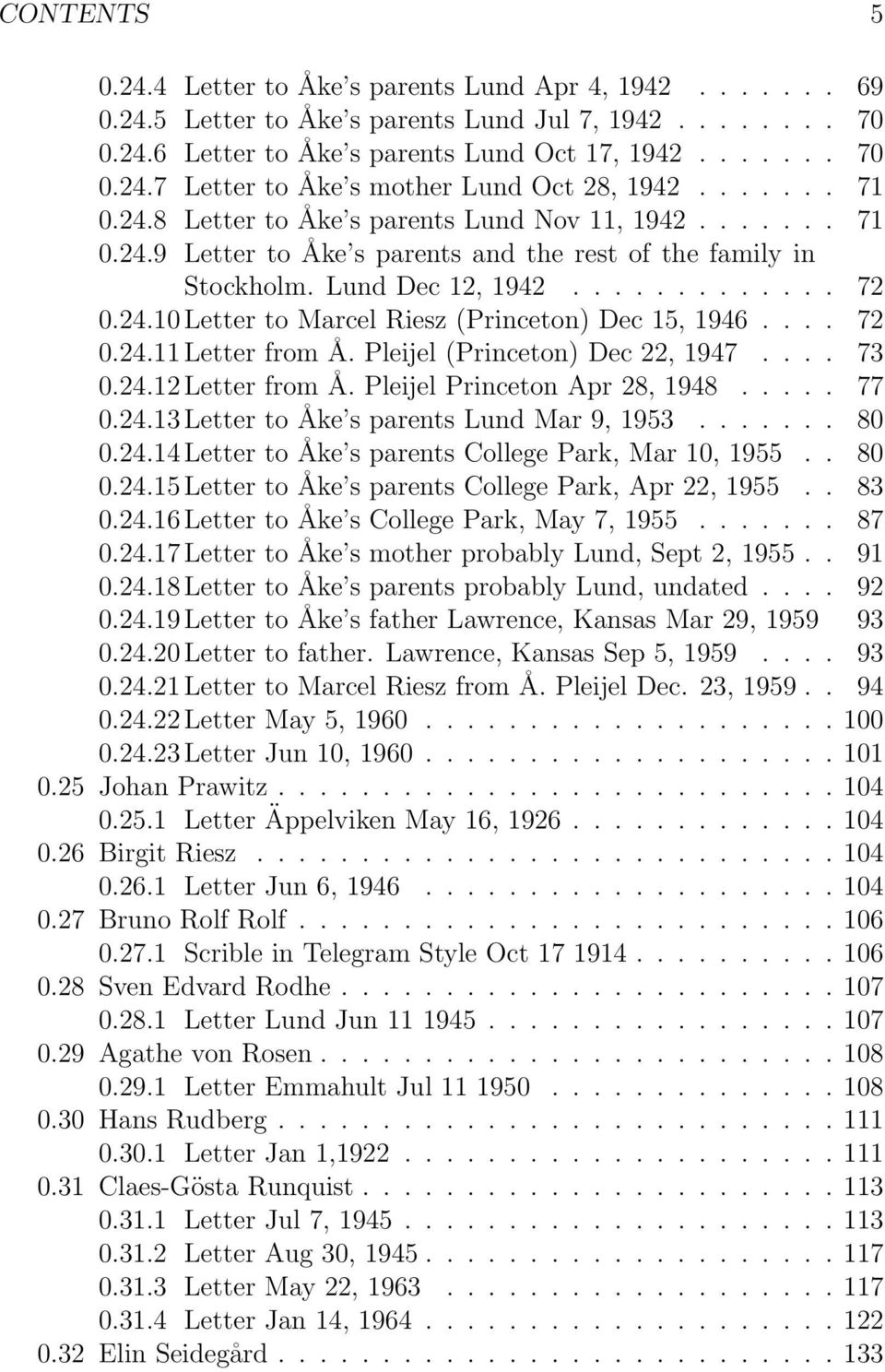 ... 72 0.24.11 Letter from Å. Pleijel (Princeton) Dec 22, 1947.... 73 0.24.12 Letter from Å. Pleijel Princeton Apr 28, 1948..... 77 0.24.13 Letter to Åke s parents Lund Mar 9, 1953....... 80 0.24.14 Letter to Åke s parents College Park, Mar 10, 1955.