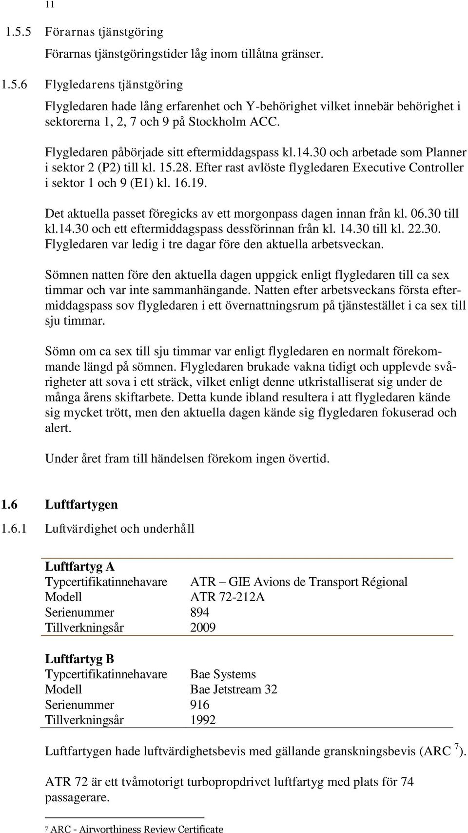 Det aktuella passet föregicks av ett morgonpass dagen innan från kl. 06.30 till kl.14.30 och ett eftermiddagspass dessförinnan från kl. 14.30 till kl. 22.30. Flygledaren var ledig i tre dagar före den aktuella arbetsveckan.