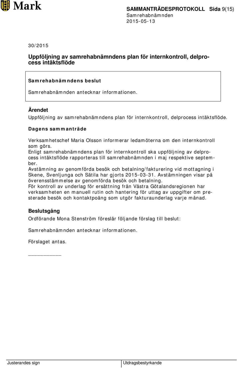 Enligt samrehabnämndens plan för internkontroll ska uppföljning av delprocess intäktsflöde rapporteras till samrehabnämnden i maj respektive september.