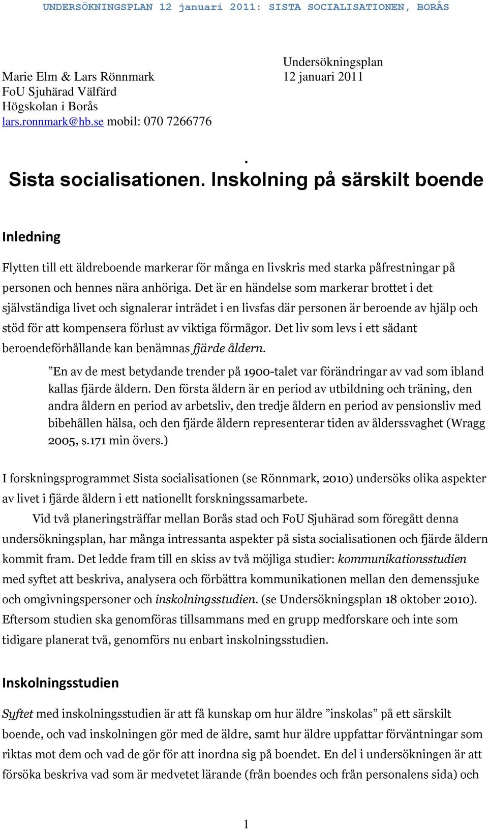 Det är en händelse som markerar brottet i det självständiga livet och signalerar inträdet i en livsfas där personen är beroende av hjälp och stöd för att kompensera förlust av viktiga förmågor.