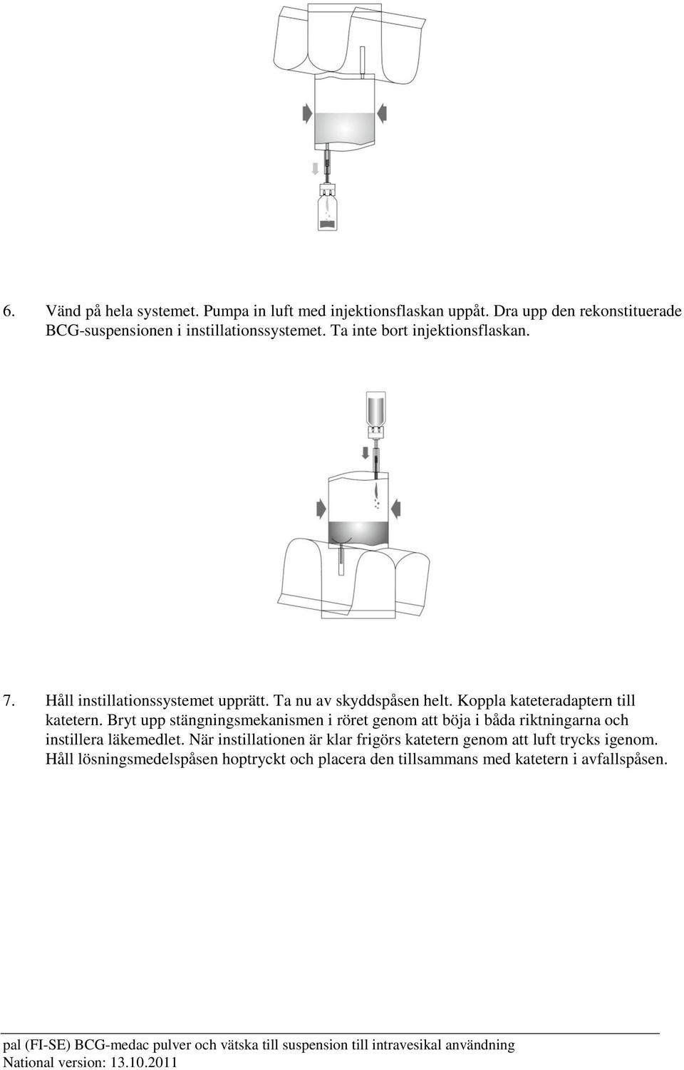 Håll instillationssystemet upprätt. Ta nu av skyddspåsen helt. Koppla kateteradaptern till katetern.