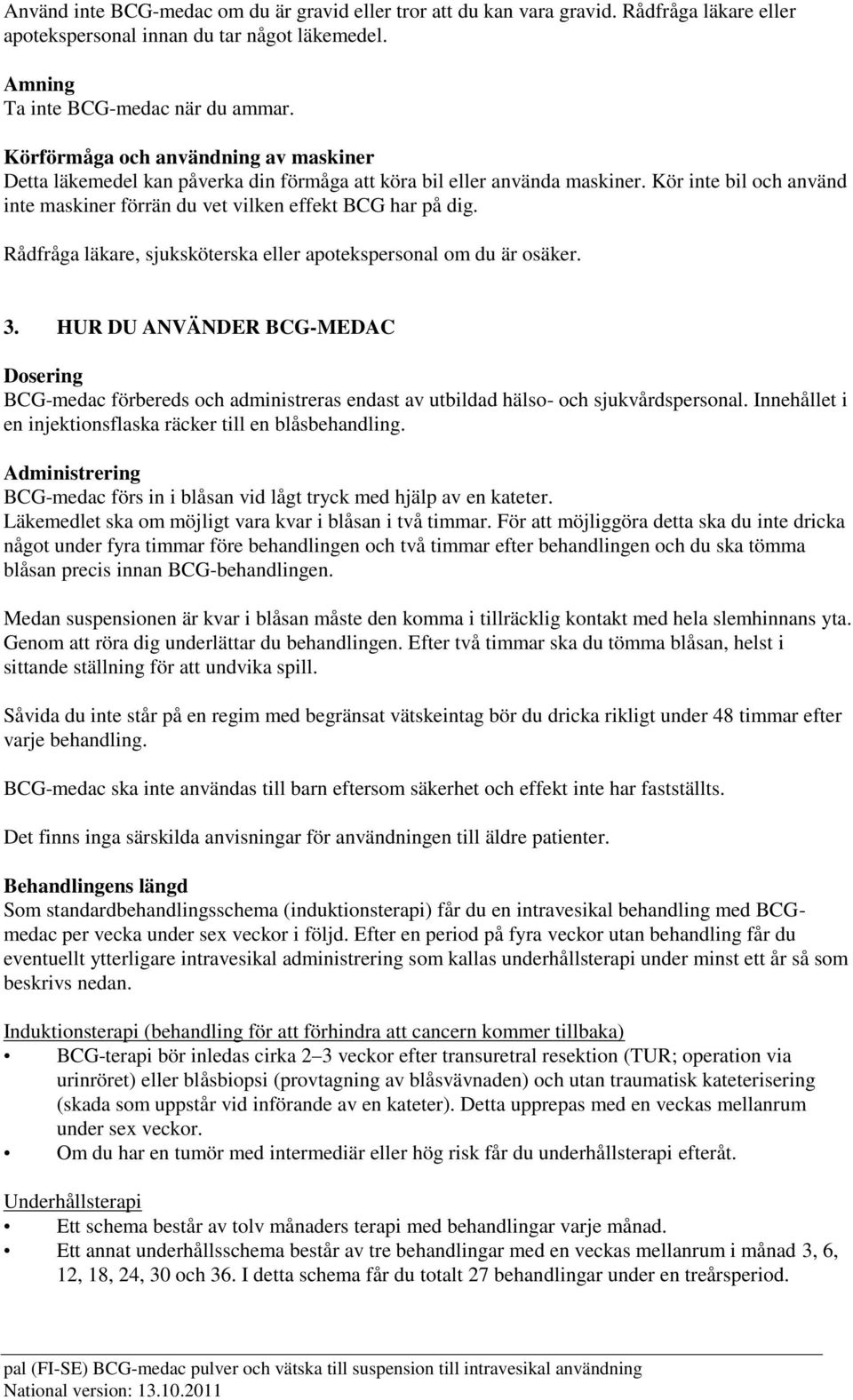 Rådfråga läkare, sjuksköterska eller apotekspersonal om du är osäker. 3. HUR DU ANVÄNDER BCG-MEDAC Dosering BCG-medac förbereds och administreras endast av utbildad hälso- och sjukvårdspersonal.