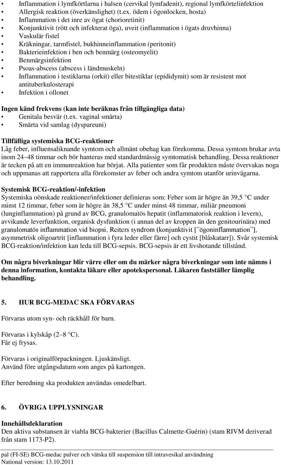 bukhinneinflammation (peritonit) Bakterieinfektion i ben och benmärg (osteomyelit) Benmärgsinfektion Psoas-abscess (abscess i ländmuskeln) Inflammation i testiklarna (orkit) eller bitestiklar