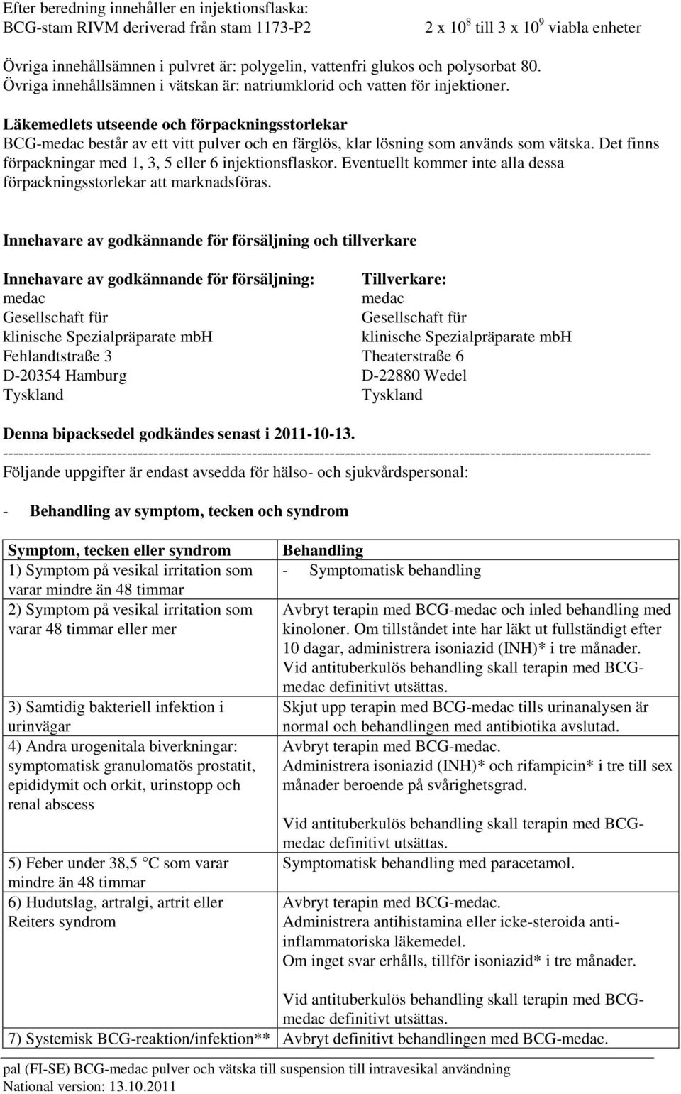 Läkemedlets utseende och förpackningsstorlekar BCG-medac består av ett vitt pulver och en färglös, klar lösning som används som vätska. Det finns förpackningar med 1, 3, 5 eller 6 injektionsflaskor.