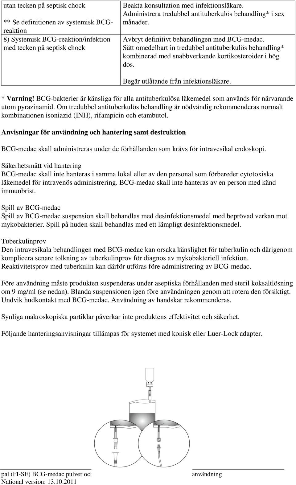 Sätt omedelbart in tredubbel antituberkulös behandling* kombinerad med snabbverkande kortikosteroider i hög dos. Begär utlåtande från infektionsläkare. * Varning!