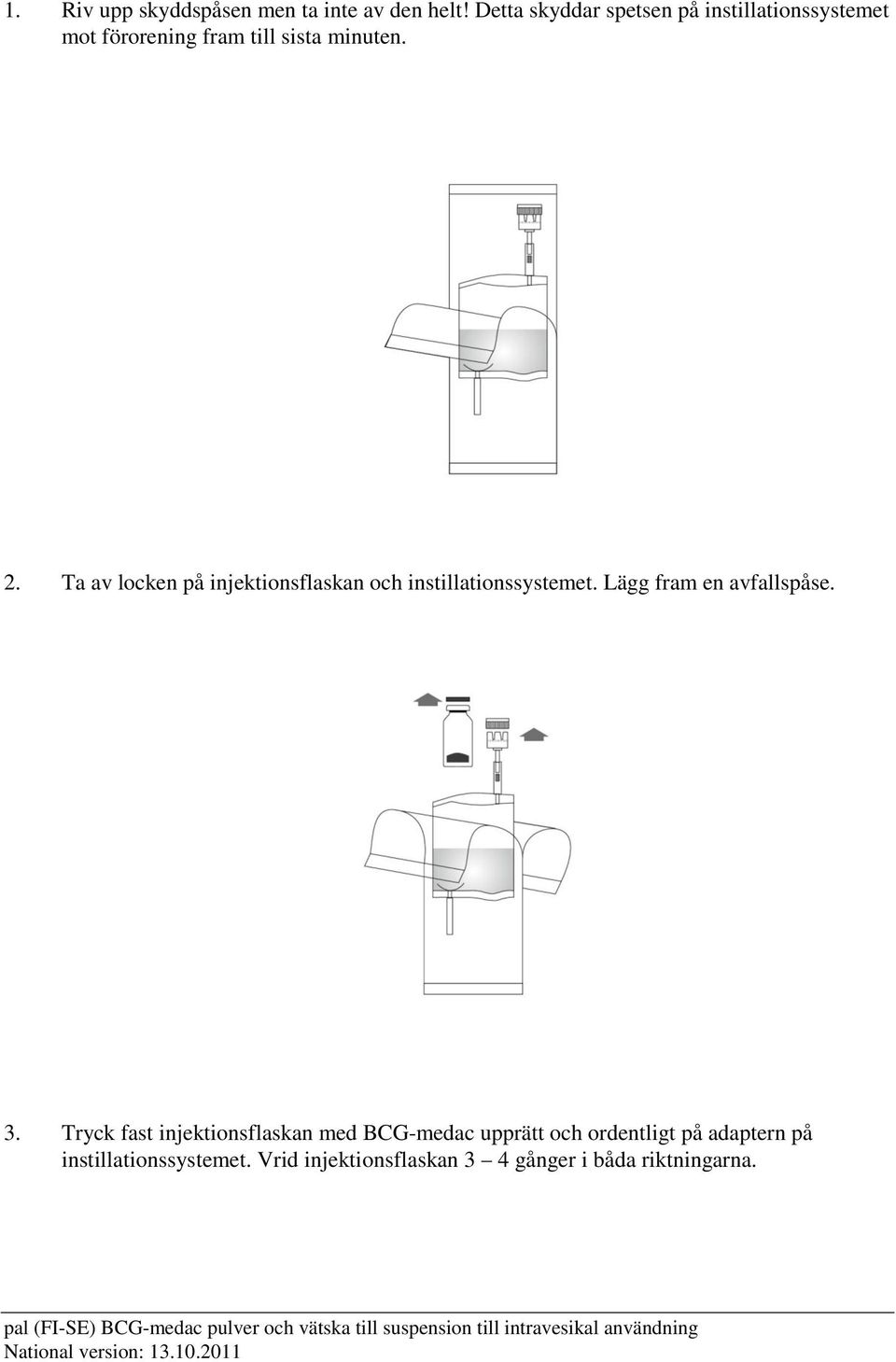 Ta av locken på injektionsflaskan och instillationssystemet. Lägg fram en avfallspåse. 3.