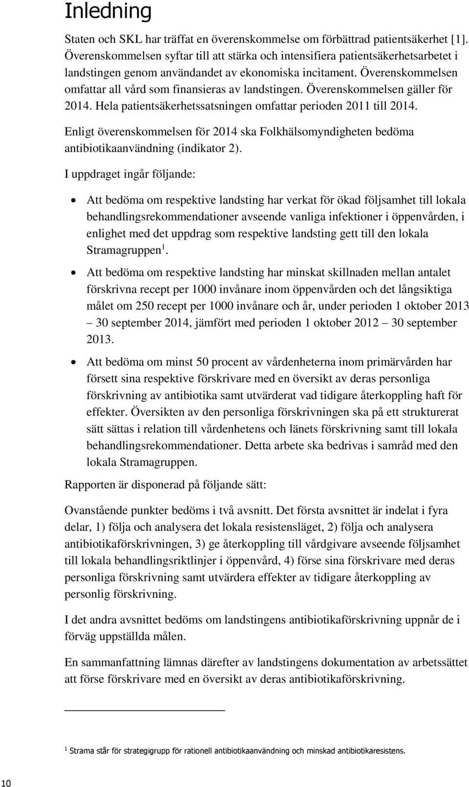 Överenskommelsen omfattar all vård som finansieras av landstingen. Överenskommelsen gäller för 2014. Hela patientsäkerhetssatsningen omfattar perioden 2011 till 2014.