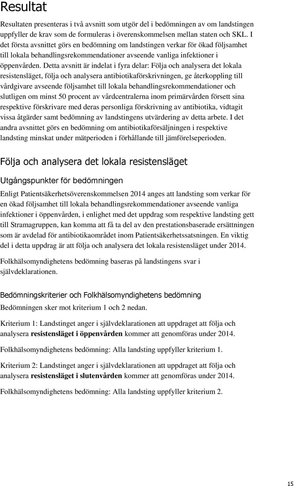 Detta avsnitt är indelat i fyra delar: Följa och analysera det lokala resistensläget, följa och analysera antibiotikaförskrivningen, ge återkoppling till vårdgivare avseende följsamhet till lokala