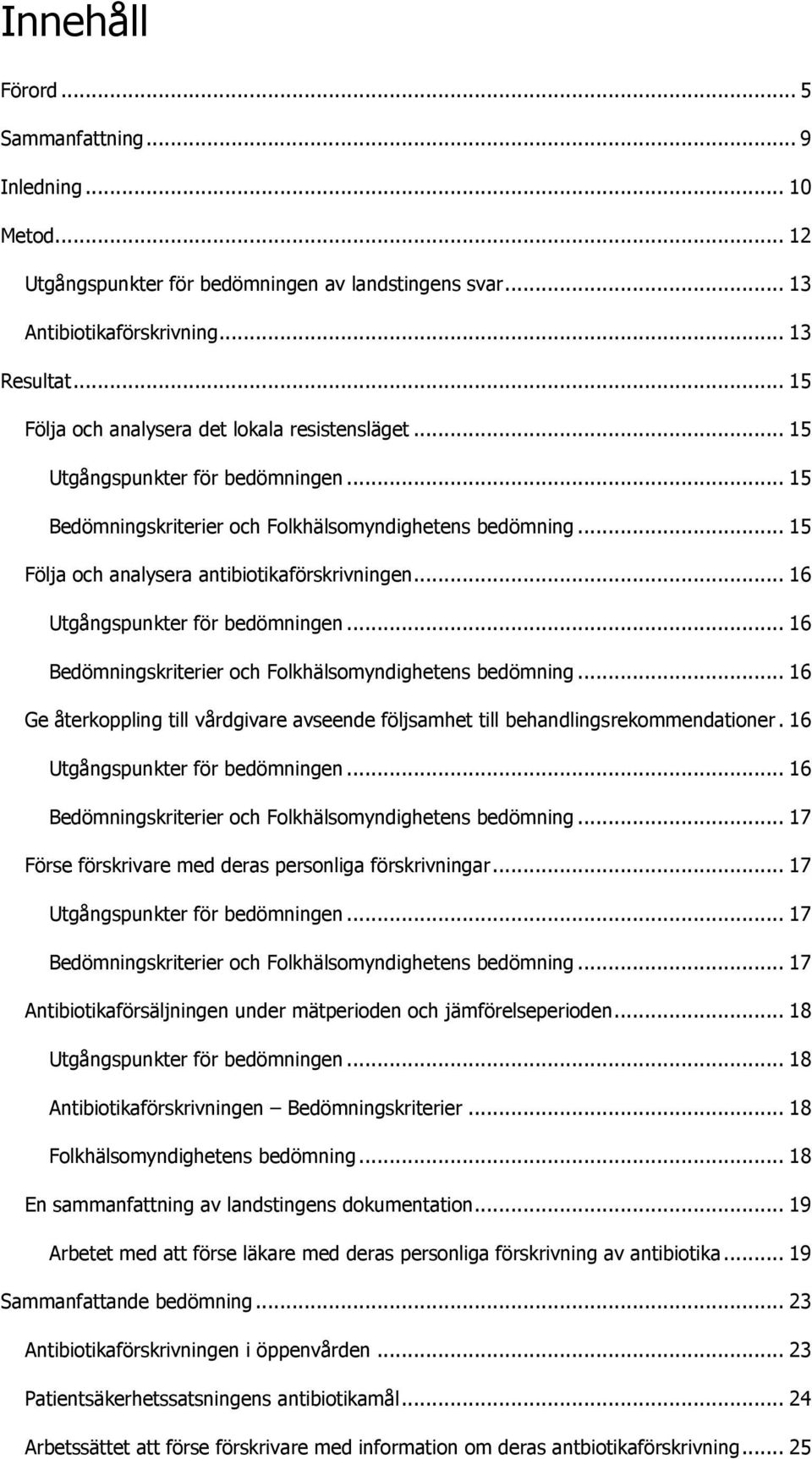 .. 15 Följa och analysera antibiotikaförskrivningen... 16 Utgångspunkter för bedömningen... 16 Bedömningskriterier och Folkhälsomyndighetens bedömning.