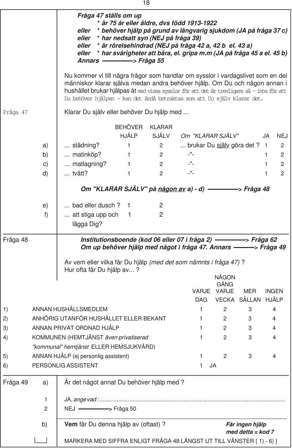 45 b) Annars > Fråga 55 Nu kommer vi till några frågor som handlar om sysslor i vardagslivet som en del människor klarar själva medan andra behöver hjälp.