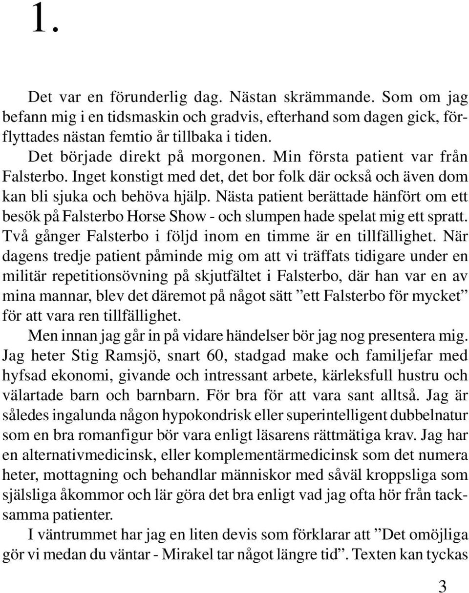 Nästa patient berättade hänfört om ett besök på Falsterbo Horse Show - och slumpen hade spelat mig ett spratt. Två gånger Falsterbo i följd inom en timme är en tillfällighet.