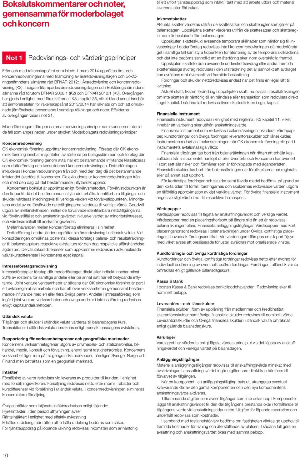 Tidigare tillämpades årsredovisningslagen och Bokföringsnämndens allmänna råd förutom BFNAR 2008:1 (K2) och BFNAR 2012:1 (K3).