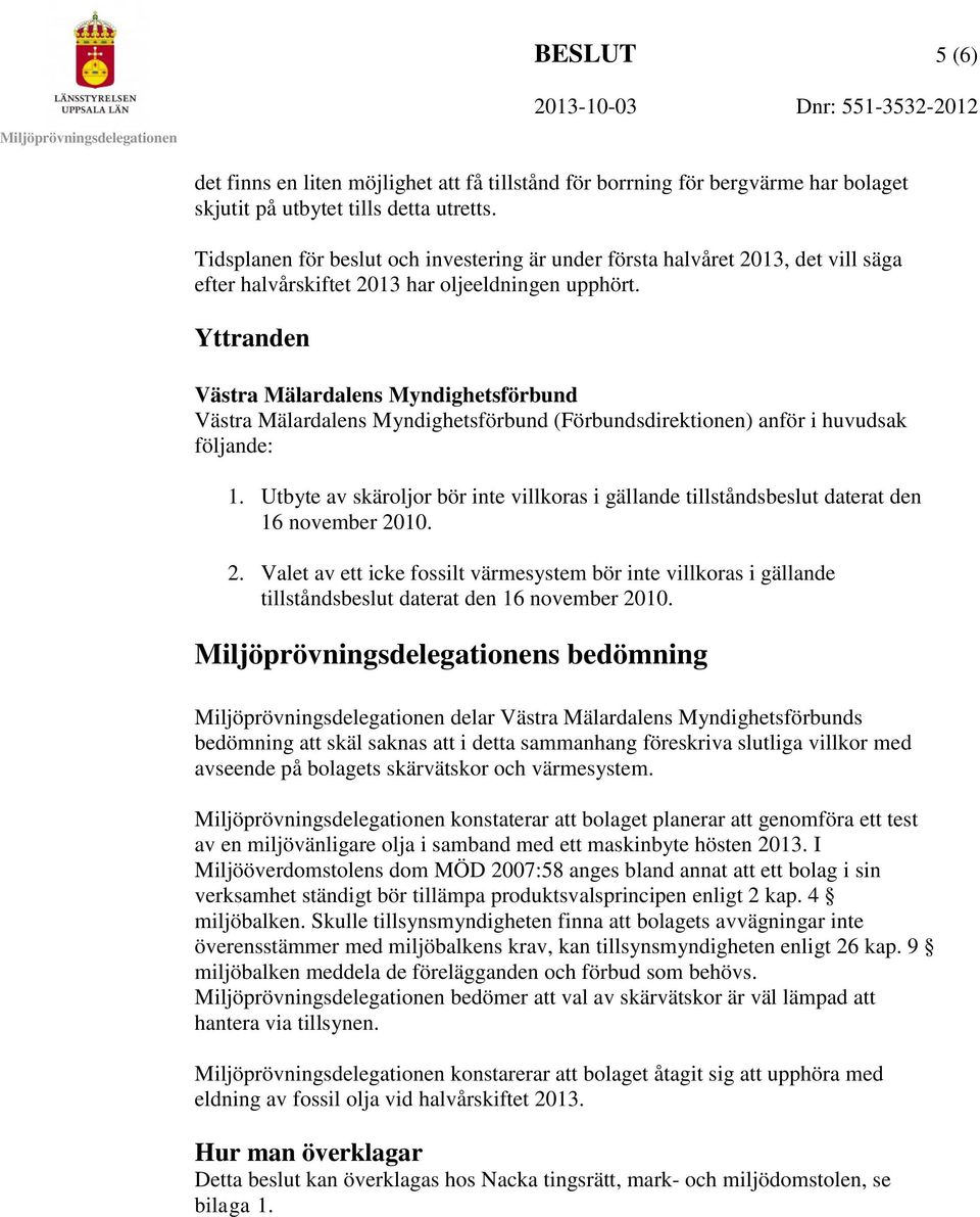 Yttranden Västra Mälardalens Myndighetsförbund Västra Mälardalens Myndighetsförbund (Förbundsdirektionen) anför i huvudsak följande: 1.