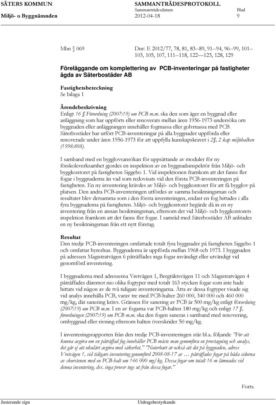 PCB m.m. ska den som äger en byggnad eller anläggning som har uppförts eller renoverats mellan åren 1956-1973 undersöka om byggnaden eller anläggningen innehåller fogmassa eller golvmassa med PCB.