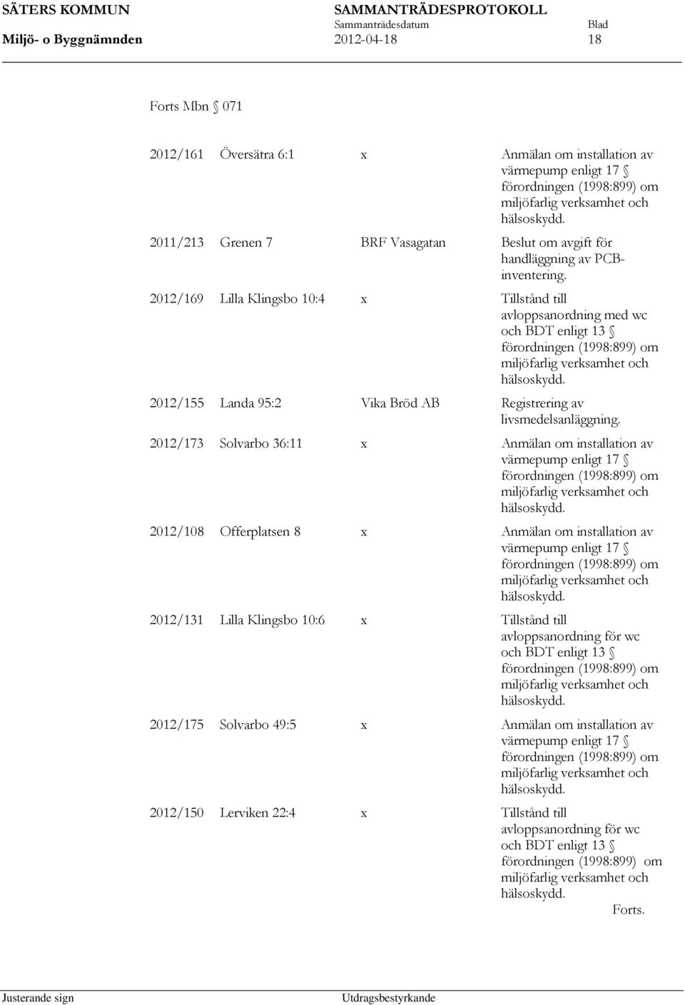 2012/169 Lilla Klingsbo 10:4 x Tillstånd till avloppsanordning med wc och BDT enligt 13 förordningen (1998:899) om miljöfarlig verksamhet och hälsoskydd.