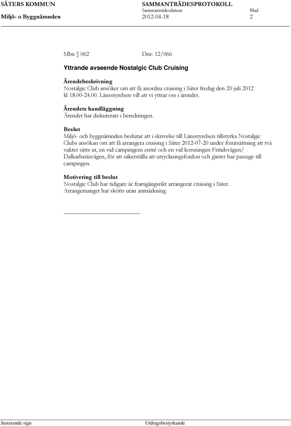 Miljö- och byggnämnden beslutar att i skrivelse till Länsstyrelsen tillstyrka Nostalgic Clubs ansökan om att få arrangera cruising i Säter 2012-07-20 under förutsättning att två vakter sätts ut, en