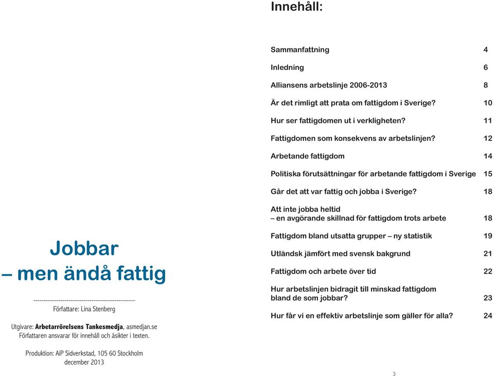 18 Att inte jobba heltid en avgörande skillnad för fattigdom trots arbete 18 Jobbar men ändå fattig ------------------------------------------------- Författare: Lina Stenberg Utgivare: