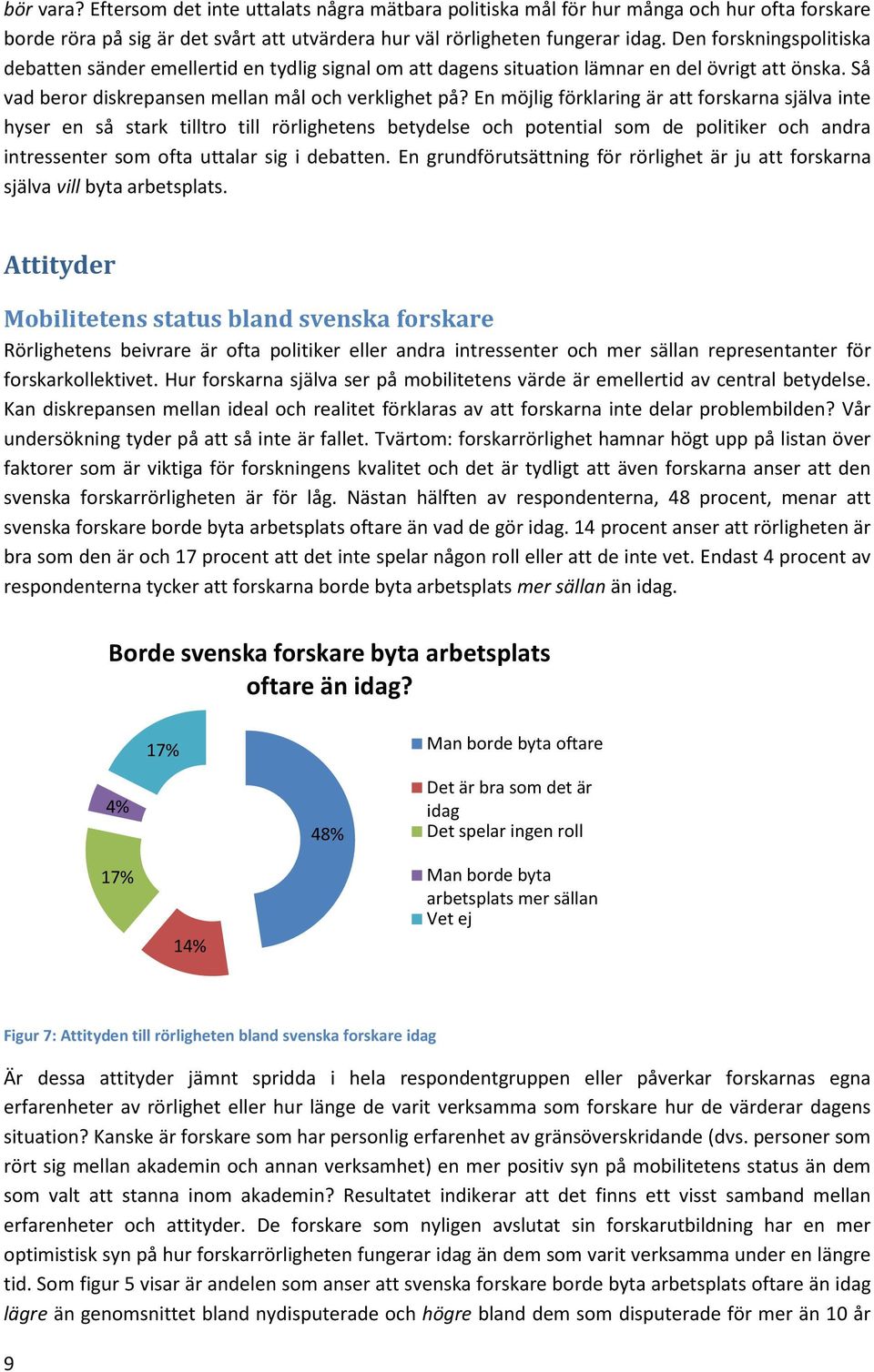 En möjlig förklaring är att forskarna själva inte hyser en så stark tilltro till rörlighetens betydelse och potential som de politiker och andra intressenter som ofta uttalar sig i debatten.