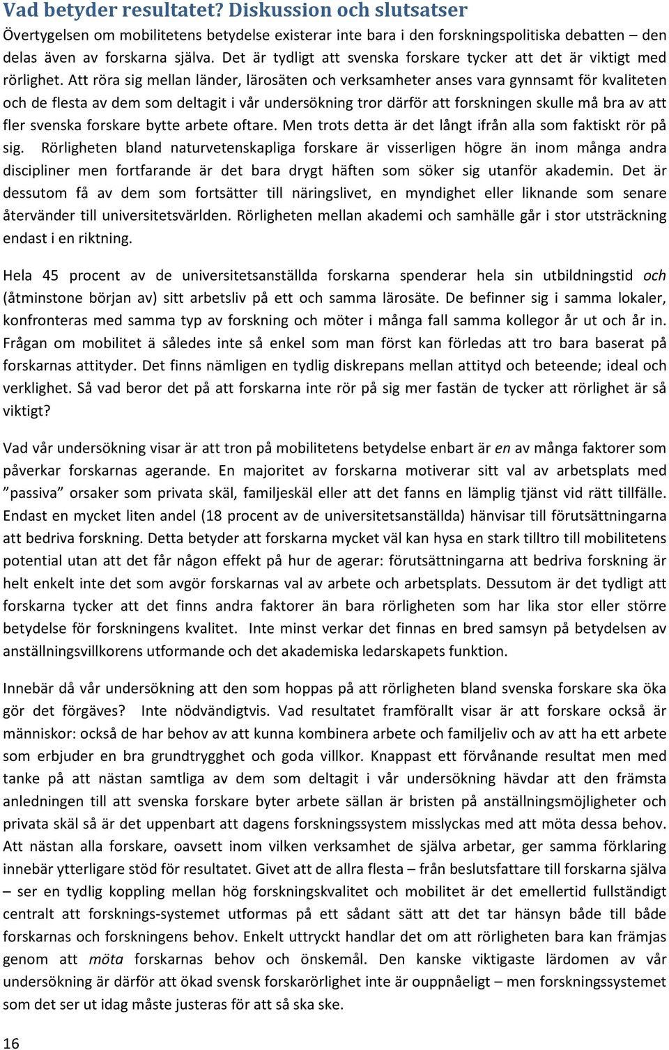 Att röra sig mellan länder, lärosäten och verksamheter anses vara gynnsamt för kvaliteten och de flesta av dem som deltagit i vår undersökning tror därför att forskningen skulle må bra av att fler