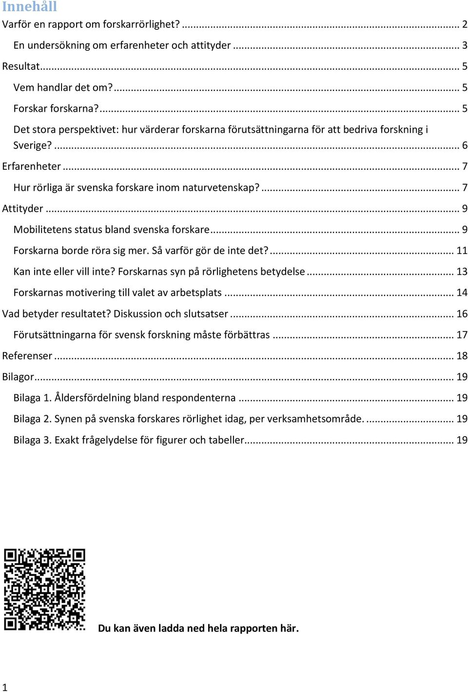 .. 9 Mobilitetens status bland svenska forskare... 9 Forskarna borde röra sig mer. Så varför gör de inte det?... 11 Kan inte eller vill inte? Forskarnas syn på rörlighetens betydelse.