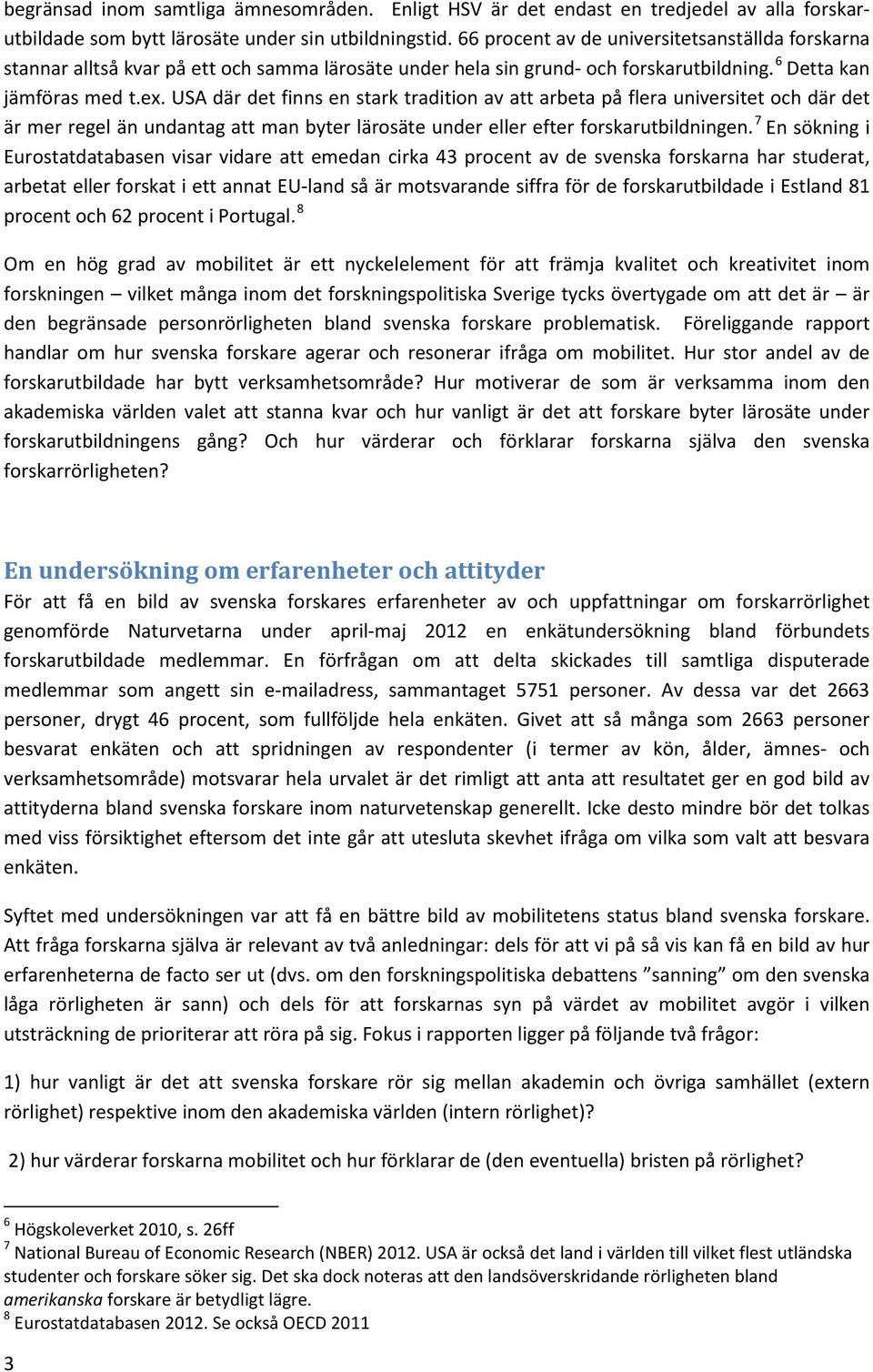 USA där det finns en stark tradition av att arbeta på flera universitet och där det är mer regel än undantag att man byter lärosäte under eller efter forskarutbildningen.