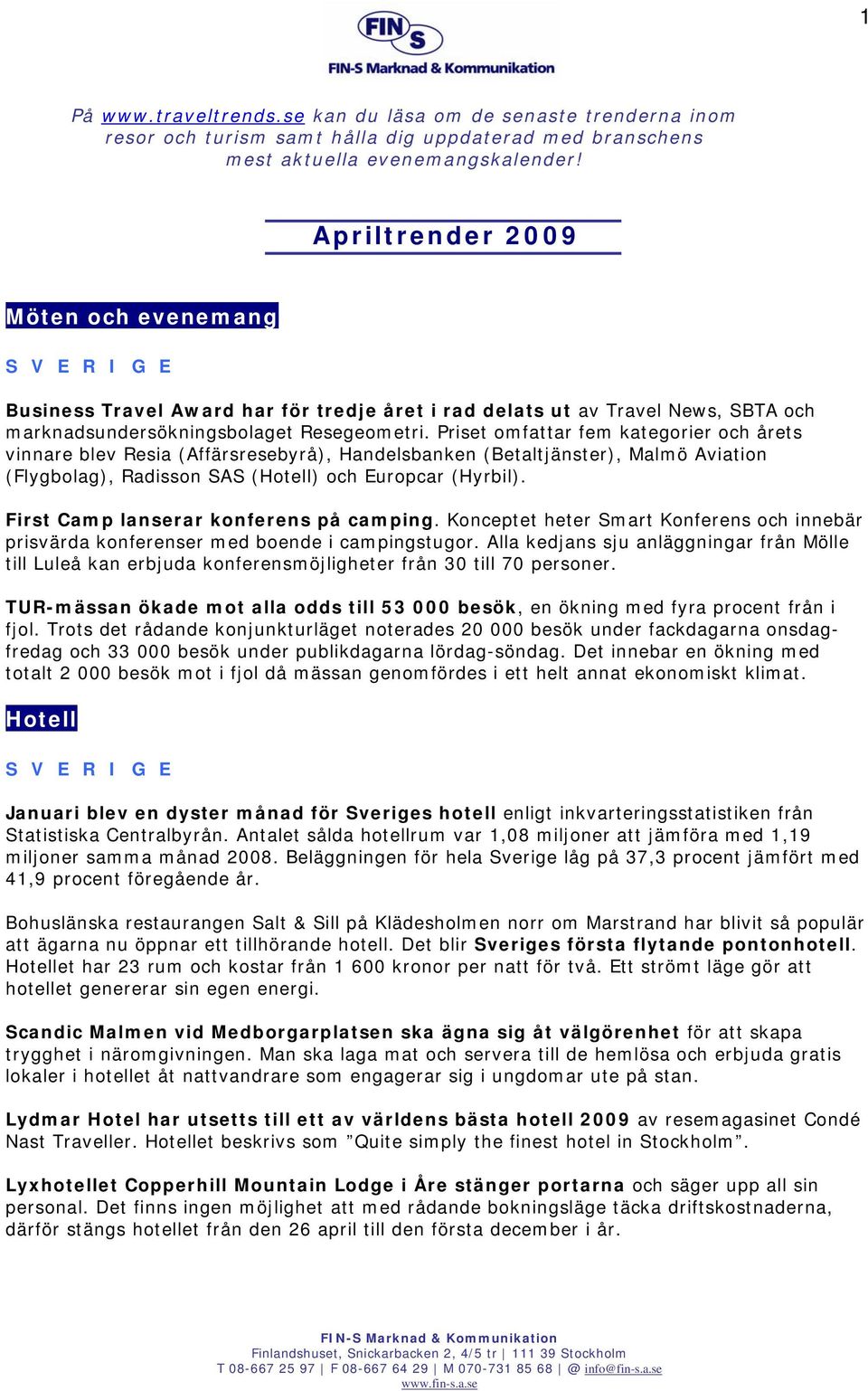 Priset omfattar fem kategorier och årets vinnare blev Resia (Affärsresebyrå), Handelsbanken (Betaltjänster), Malmö Aviation (Flygbolag), Radisson SAS (Hotell) och Europcar (Hyrbil).