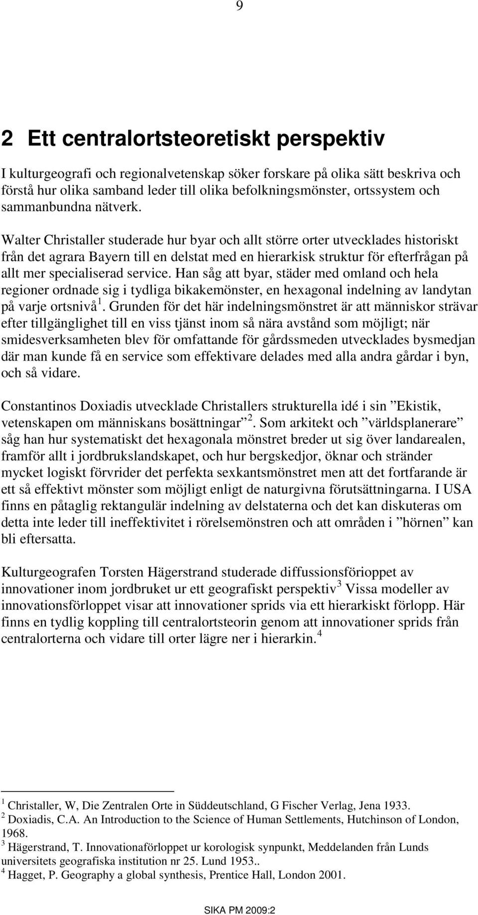 Walter Christaller studerade hur byar och allt större orter utvecklades historiskt från det agrara Bayern till en delstat med en hierarkisk struktur för efterfrågan på allt mer specialiserad service.