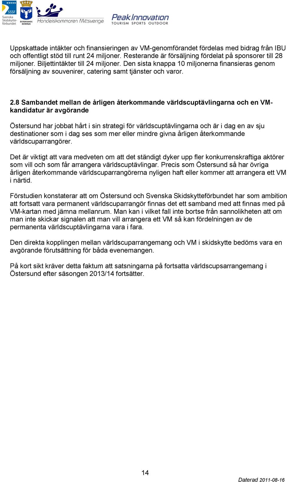 miljoner. Den sista knappa 10 miljonerna finansieras genom försäljning av souvenirer, catering samt tjänster och varor. 2.