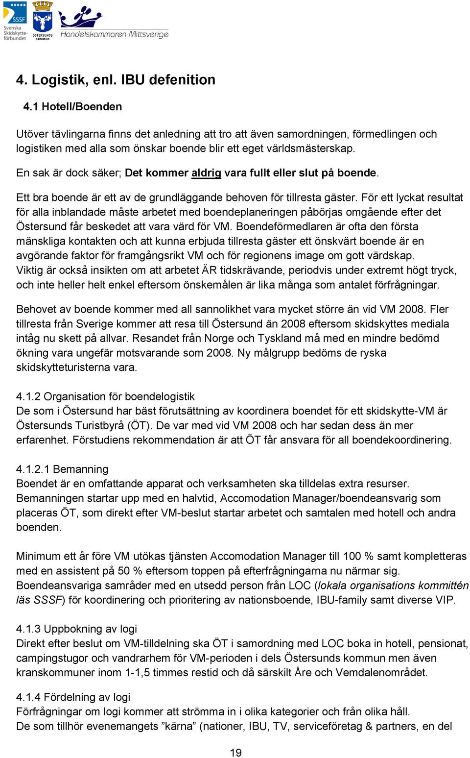 En sak är dock säker; Det kommer aldrig vara fullt eller slut på boende. Ett bra boende är ett av de grundläggande behoven för tillresta gäster.