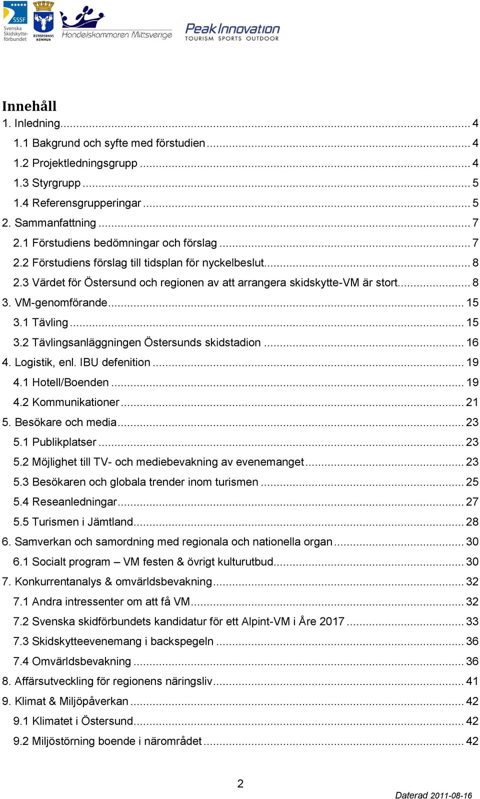 VM-genomförande... 15 3.1 Tävling... 15 3.2 Tävlingsanläggningen Östersunds skidstadion... 16 4. Logistik, enl. IBU defenition... 19 4.1 Hotell/Boenden... 19 4.2 Kommunikationer... 21 5.