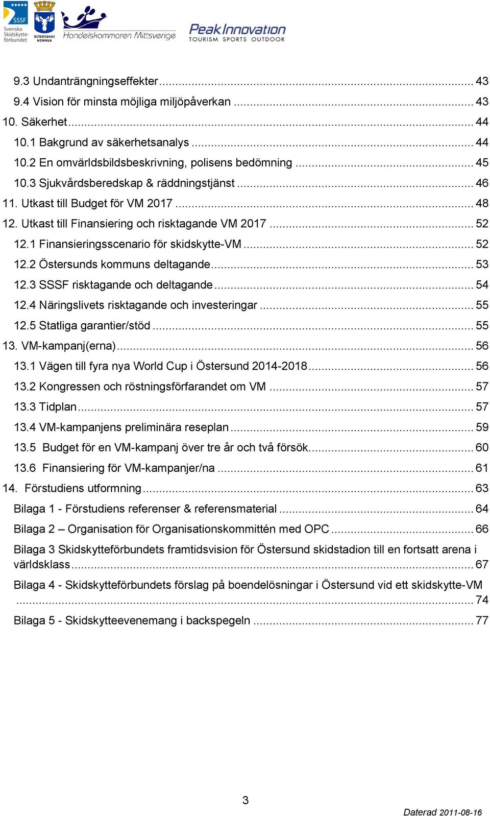 .. 52 12.2 Östersunds kommuns deltagande... 53 12.3 SSSF risktagande och deltagande... 54 12.4 Näringslivets risktagande och investeringar... 55 12.5 Statliga garantier/stöd... 55 13.