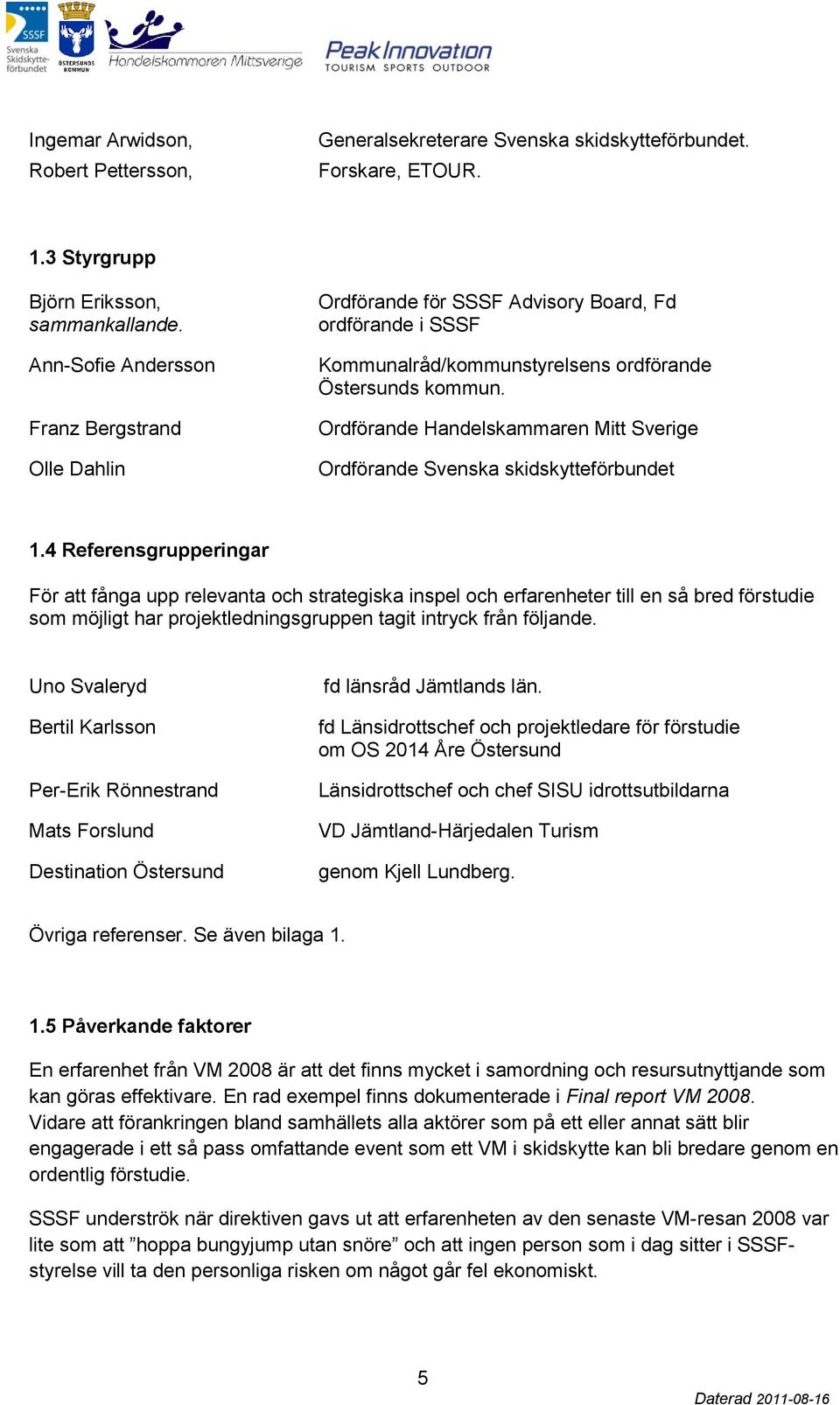 Ordförande Handelskammaren Mitt Sverige Ordförande Svenska skidskytteförbundet 1.