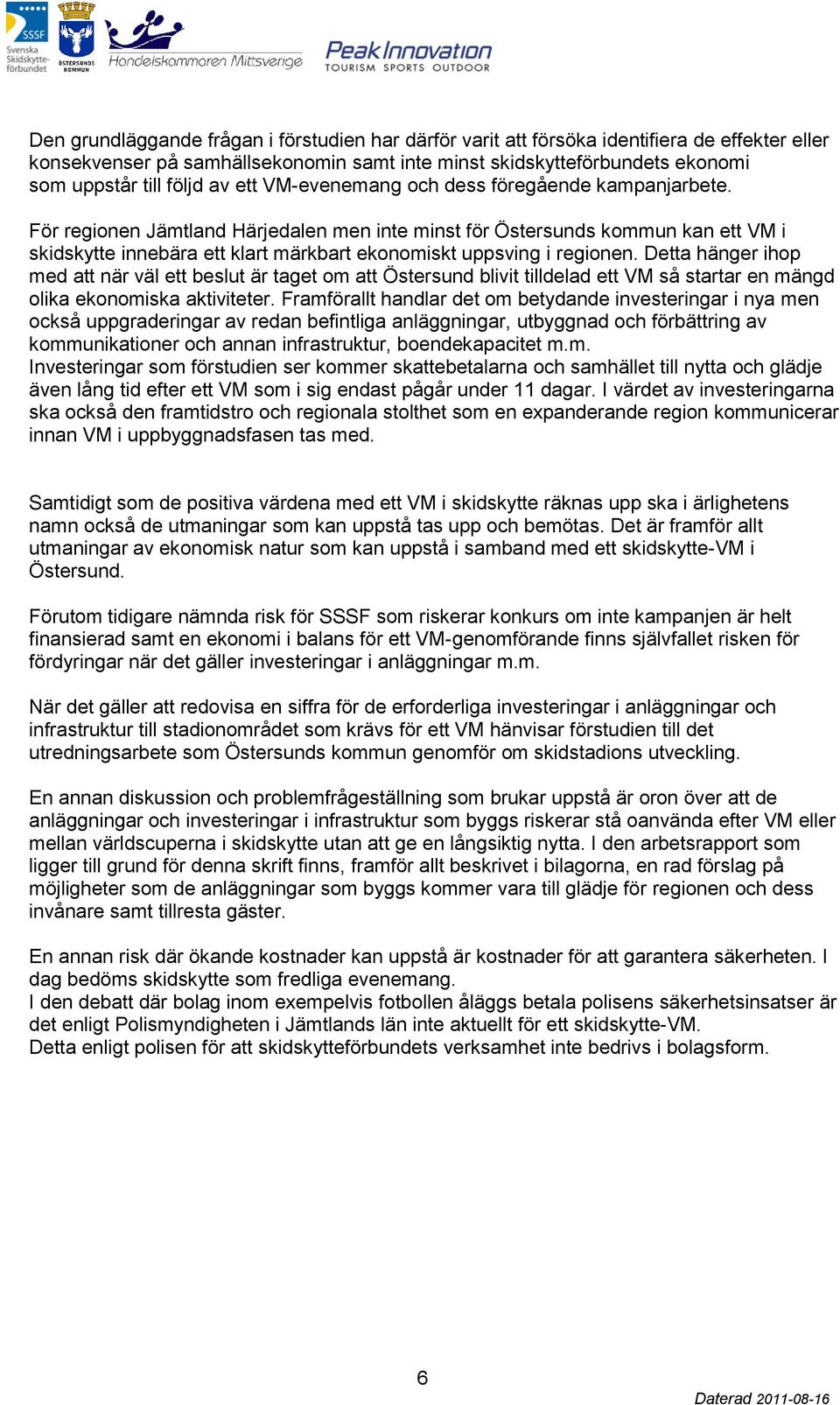 För regionen Jämtland Härjedalen men inte minst för Östersunds kommun kan ett VM i skidskytte innebära ett klart märkbart ekonomiskt uppsving i regionen.