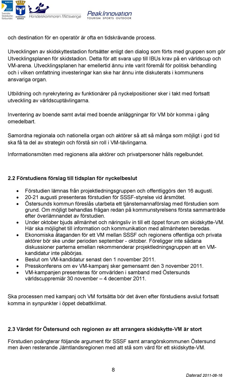 Utvecklingsplanen har emellertid ännu inte varit föremål för politisk behandling och i vilken omfattning investeringar kan ske har ännu inte diskuterats i kommunens ansvariga organ.