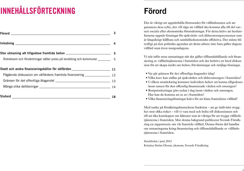 för välfärdsstaten och att garantera dess syfte, det vill säga att välfärd ska komma alla till del oavsett sociala eller ekonomiska förutsättningar.