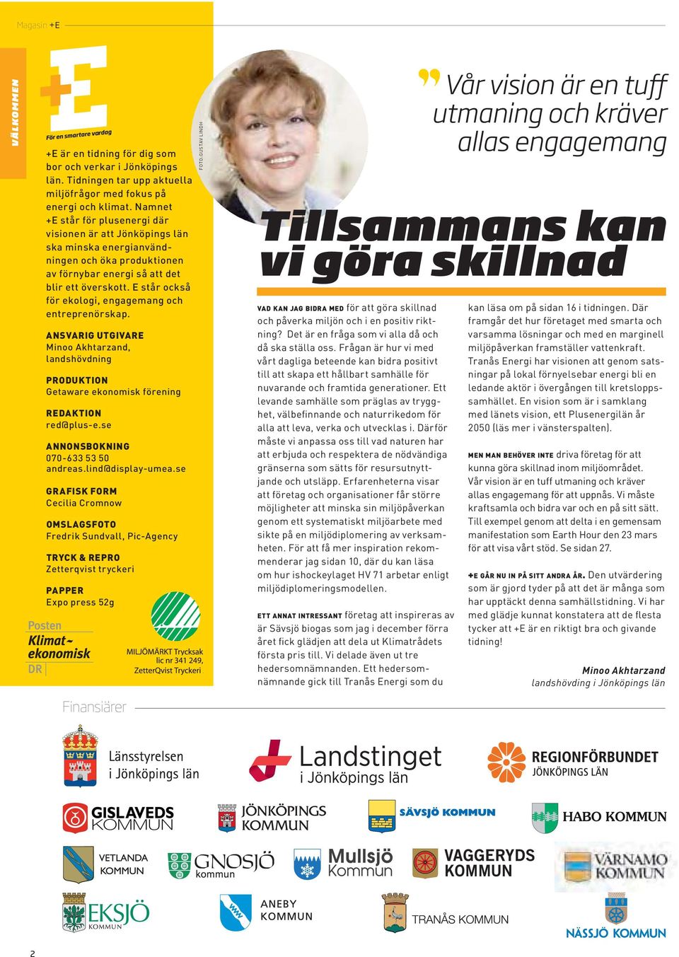 E står också för ekologi, engagemang och entreprenörskap. ANSVARIG UTGIVARE Minoo Akhtarzand, landshövdning PRODUKTION Getaware ekonomisk förening REDAKTION red@plus-e.