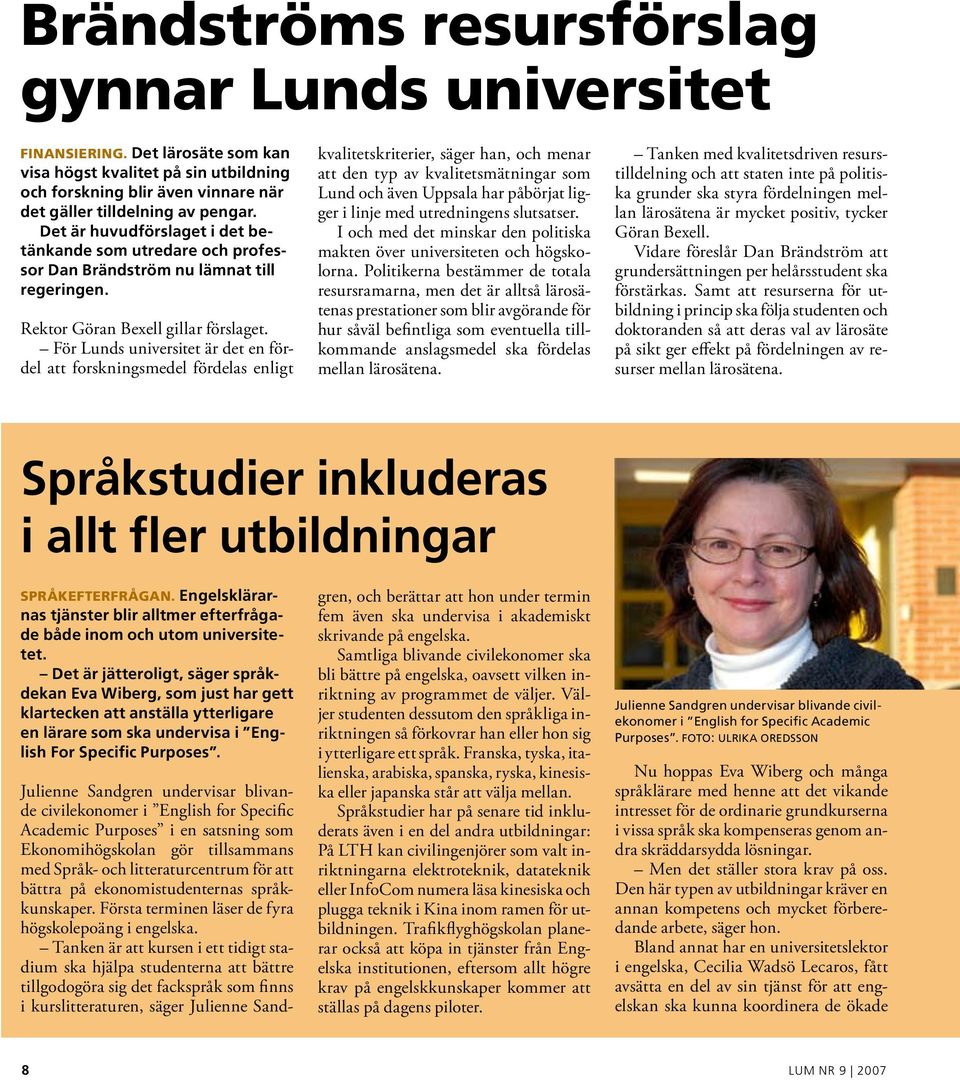 För Lunds universitet är det en fördel att forskningsmedel fördelas enligt kvalitetskriterier, säger han, och menar att den typ av kvalitetsmätningar som Lund och även Uppsala har påbörjat ligger i