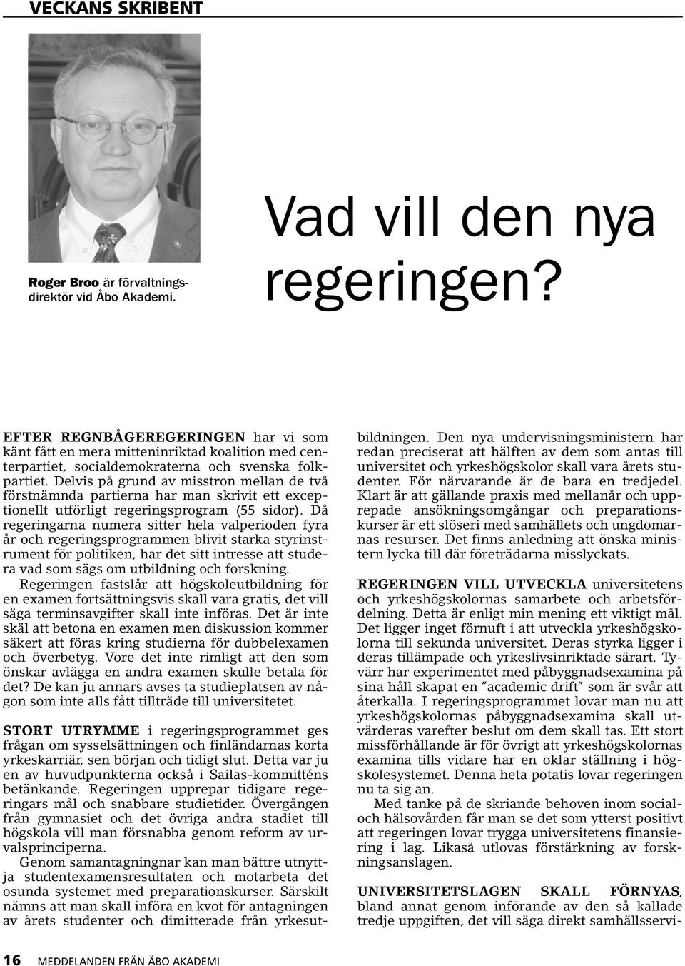 Delvis på grund av misstron mellan de två förstnämnda partierna har man skrivit ett exceptionellt utförligt regeringsprogram (55 sidor).