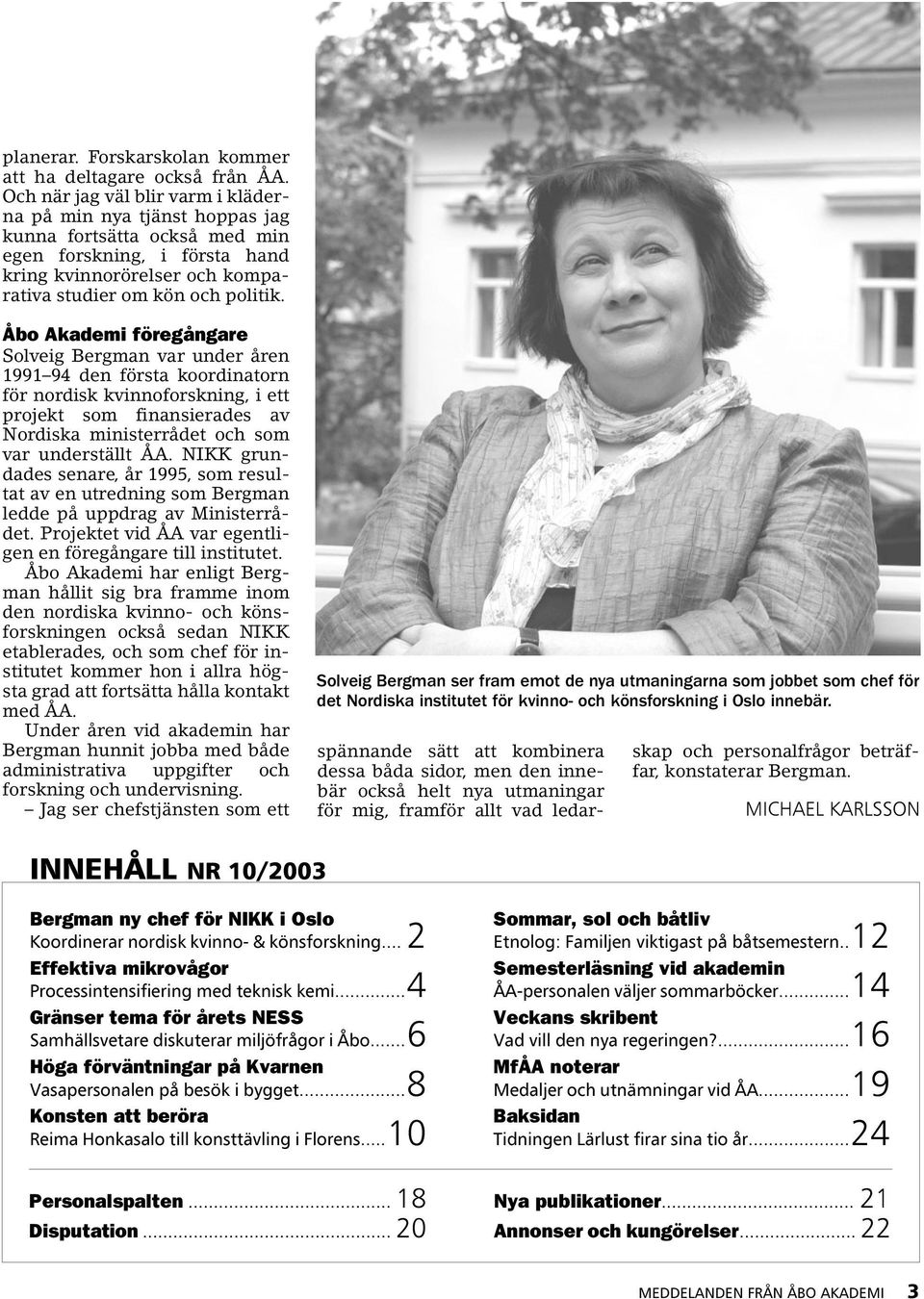 Åbo Akademi föregångare Solveig Bergman var under åren 1991 94 den första koordinatorn för nordisk kvinnoforskning, i ett projekt som finansierades av Nordiska ministerrådet och som var underställt