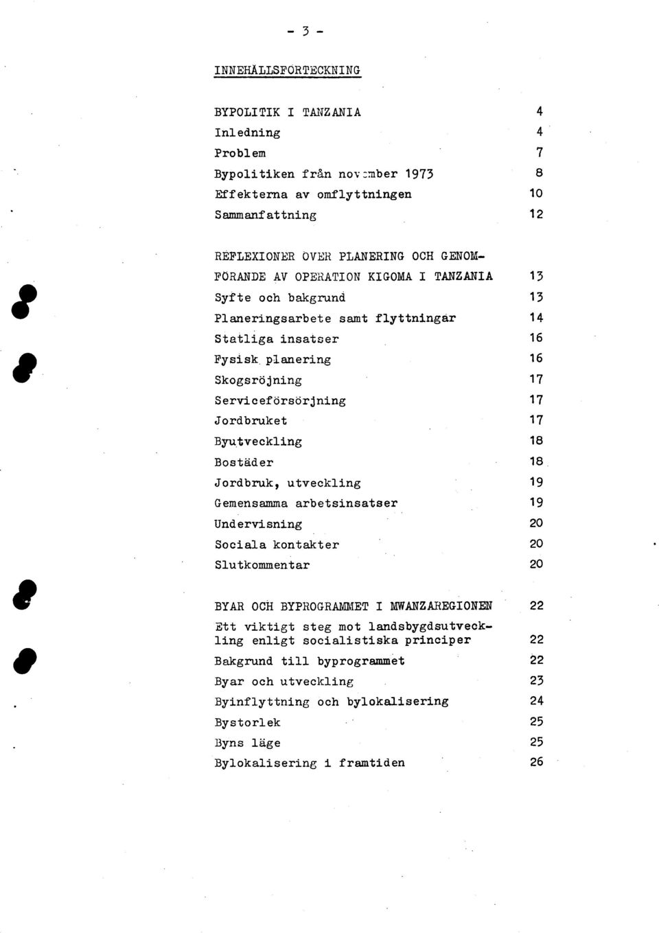 Jordbruk, utveckling Gemensamma arbetsinsatser Undervisning Sociala kontakter Slutkommentar BYAR OCH BYPROGRAMMET I MWANZABEGIONEN Ett viktigt steg mot landsbygdsutveekling enligt socialistiska