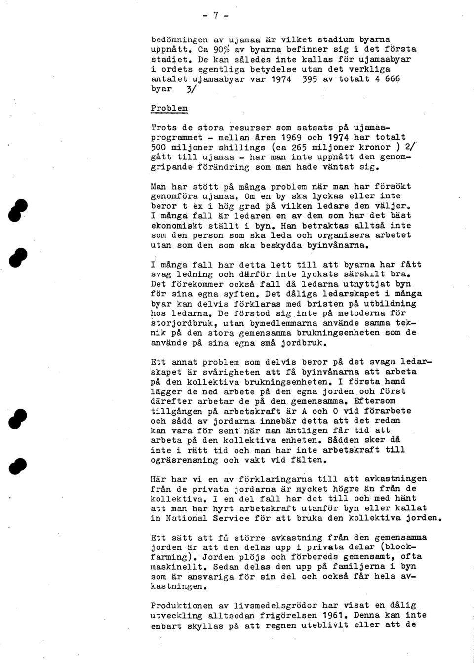 ujamaaprogrammet - mellan åren 1969 och 1974 har totalt 5 miljoner shillings ica 265 miljoner kronor ) 2/ gått till ujamaa - har man inte uppnått den genomgripande förändring som man hade väntat sig.