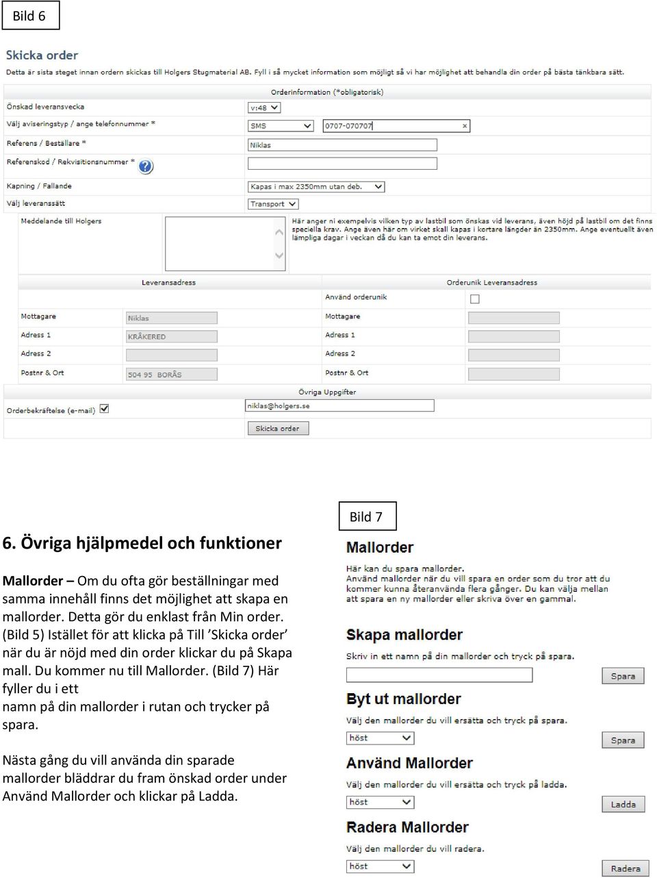 mallorder. Detta gör du enklast från Min order.