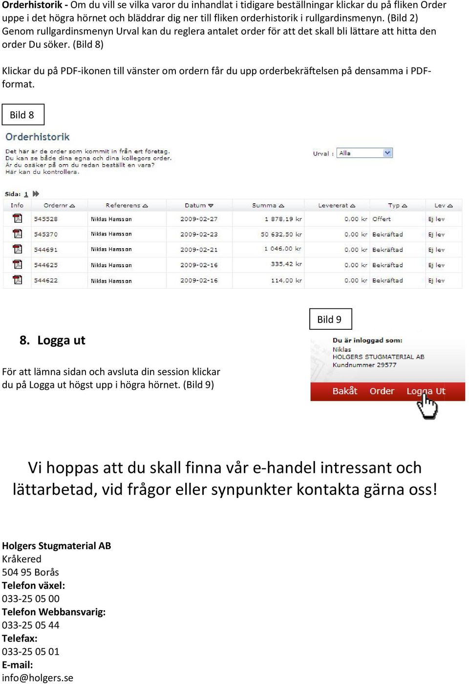 (Bild 8) Klickar du på PDF-ikonen till vänster om ordern får du upp orderbekräftelsen på densamma i PDFformat. Bild 8 8.