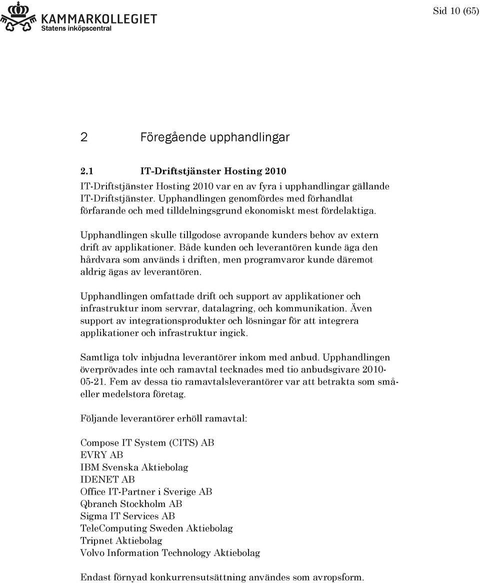 Både kunden och leverantören kunde äga den hårdvara som används i driften, men programvaror kunde däremot aldrig ägas av leverantören.