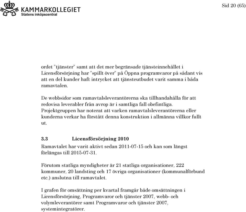 Projektgruppen har noterat att varken ramavtalsleverantörerna eller kunderna verkar ha förstått denna konstruktion i allmänna villkor fullt ut. 3.