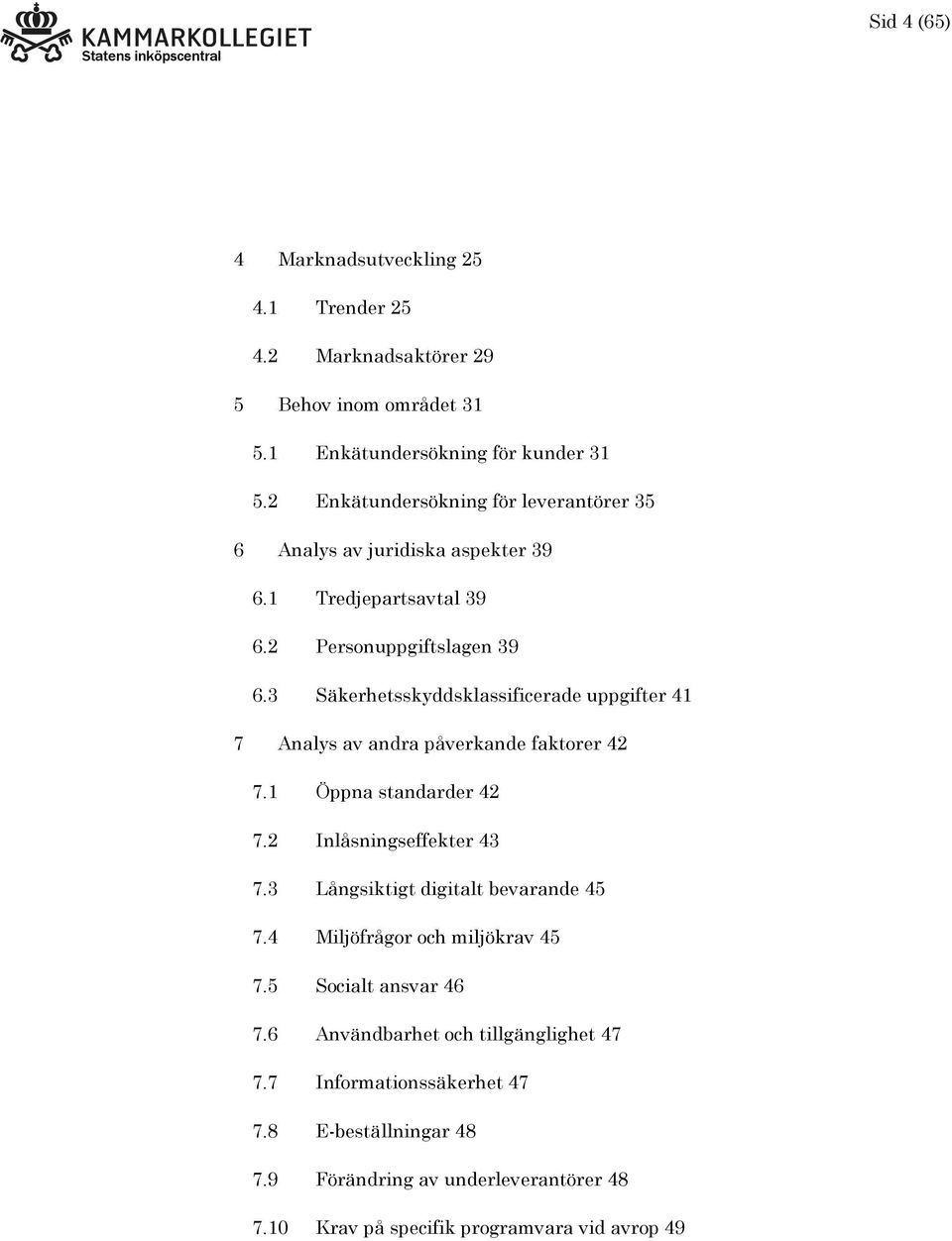 3 Säkerhetsskyddsklassificerade uppgifter 41 7 Analys av andra påverkande faktorer 42 7.1 Öppna standarder 42 7.2 Inlåsningseffekter 43 7.